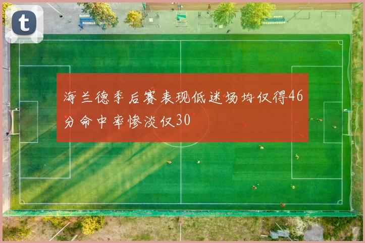 海兰德季后赛表现低迷场均仅得46分命中率惨淡仅30